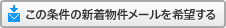 この条件の新着物件メールを希望する